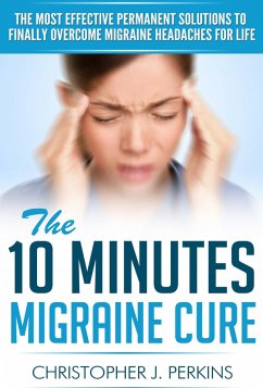 Cover The 10 Minutes Migraine Cure: The Most Effective Permanent Solutions to finally Overcome Migraine Headaches For Life (eBook, ePUB)