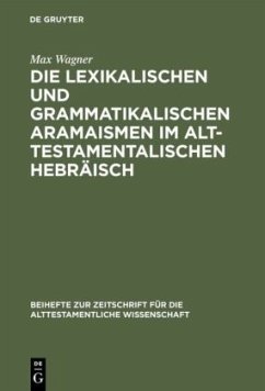 Die lexikalischen und grammatikalischen Aramaismen im alttestamentalischen Hebräisch - Wagner, Max