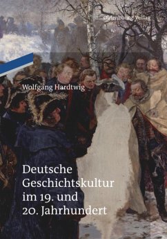 Deutsche Geschichtskultur im 19. und 20. Jahrhundert - Hardtwig, Wolfgang