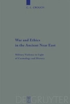 War and Ethics in the Ancient Near East - Crouch, Carly L.