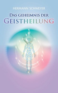 Das Geheimnis der Geistheilung (eBook, ePUB) - Schweyer, Hermann