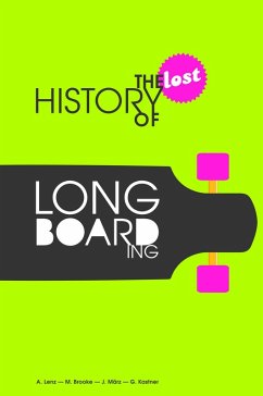 The Lost History of Longboarding (eBook, ePUB) - Lenz, Alexander; Kastner, Gregor; Brooke, Michael; März, Jogi