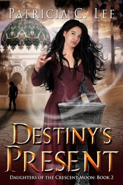 Destiny's Present (Daughters of the Crescent Moon, #2) (eBook, ePUB) - Lee, Patricia C.