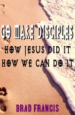 Go Make Disciples: How Jesus Did It, How We Can Do It (eBook, ePUB)