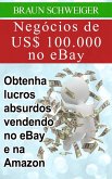 Negócios de US$ 100.000 no eBay: obtenha lucros absurdos vendendo no eBay e na Amazon (eBook, ePUB)