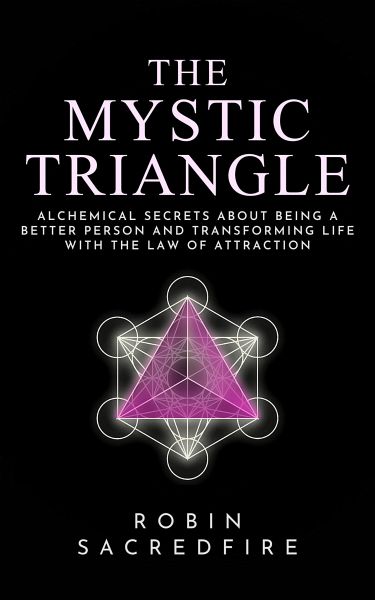 The Mystic Triangle: Alchemical Secrets about Being a Better Person and Transforming Life with the Law of Attraction (eBook, ePUB) The Mystic Triangle: Alchemical Secrets about Being a Better Person and Transforming Life with the Law of Attraction (eBook, ePUB)