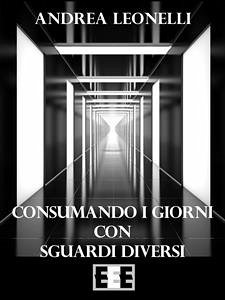 Consumando i giorni con sguardi diversi (eBook, ePUB) - Leonelli, Andrea