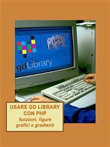 Usare GD library con PHP, funzioni, figure, grafici e gradienti (eBook, ePUB) - Taccetti, Antonio