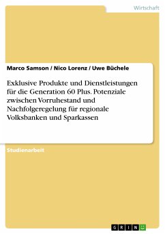 Exklusive Produkte und Dienstleistungen für die Generation 60 Plus. Potenziale zwischen Vorruhestand und Nachfolgeregelung für regionale Volksbanken und Sparkassen (eBook, PDF)