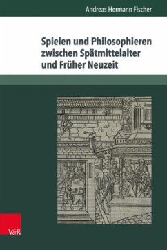 Spielen und Philosophieren zwischen Spätmittelalter und Früher Neuzeit - Fischer, Andreas H.