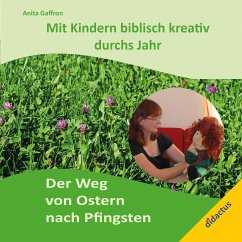 Mit Kindern biblisch kreativ durchs Jahr: Der Weg von Ostern nach Pfingsten. - Anita Gaffron