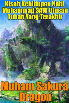 Kisah Kehidupan Nabi Muhammad SAW Utusan Tuhan Yang Terakhir (eBook, ePUB) - Dragon, Muham Sakura