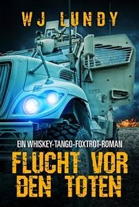 Flucht Vor Den Toten - Ein Whiskey-Tango-Foxtrot-Roman (eBook, ePUB) - LUNDY, WJ