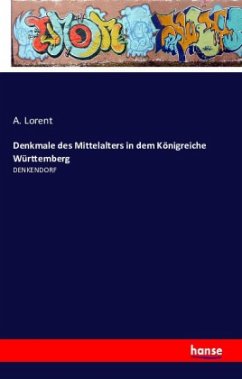 Denkmale des Mittelalters in dem Königreiche Württemberg - Lorent, A.