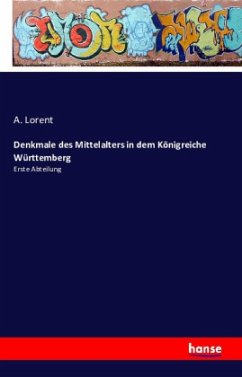 Denkmale des Mittelalters in dem Königreiche Württemberg - Lorent, A.