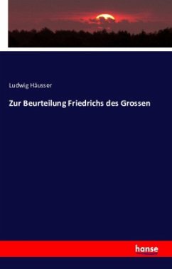 Zur Beurteilung Friedrichs des Grossen - Häusser, Ludwig