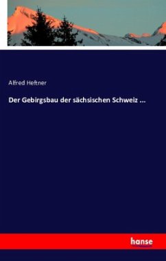 Der Gebirgsbau der sächsischen Schweiz ... - Heftner, Alfred