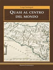 Quasi al centro del mondo (eBook, ePUB) - Santagati, Luigi