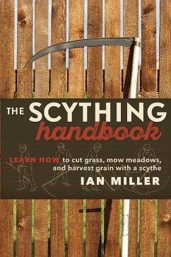 The Scything Handbook: Learn How to Cut Grass, Mow Meadows and Harvest Grain with a Scythe - Miller, Ian