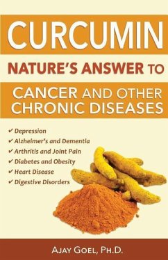 Curcumin: Nature's Answer to Cancer and Other Chronic Diseases - Goel Ph. D. , Ajay