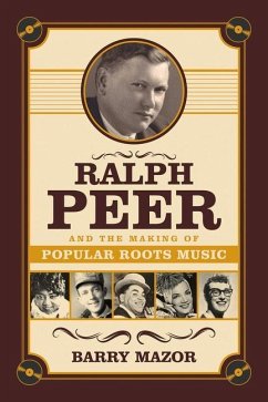 Ralph Peer and the Making of Popular Roots Music - Mazor, Barry