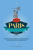 Everything (or Almost Everything) about Paris: A Petite Encyclopedia of Indispensable and Superfluous Information