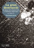 La gran destrucció : els danys de la Guerra Civil a Catalunya, 1936-1957