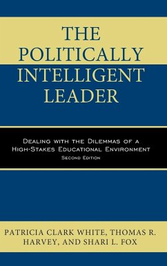 The Politically Intelligent Leader - Clark White, Patricia; Harvey, Thomas R.; Fox, Shari L.