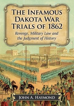 The Infamous Dakota War Trials of 1862 - Haymond, John A.