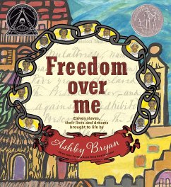 Freedom Over Me: Eleven Slaves, Their Lives and Dreams Brought to Life by Ashley Bryan - Bryan, Ashley