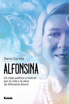 Alfonsina: Un Viaje Poético Y Teatral Por La Vida Y Obra de Alfonsina Storni - Cortés, Darío
