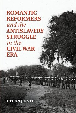 Romantic Reformers and the Antislavery Struggle in the Civil War Era - Kytle, Ethan J.