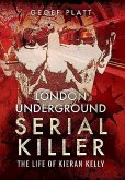 London Underground Serial Killer: The Life of Kieran Kelly