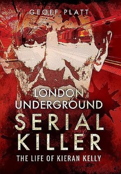 London Underground Serial Killer: The Life of Kieran Kelly - Platt, Geoff