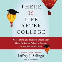 There Is Life After College: What Parents and Students Should Know about Navigating School to Prepare for the Jobs of Tomorrow - Selingo, Jeffrey J.