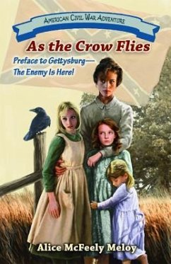 As the Crow Flies: Preface to Gettysburg: The Enemy Is Here! - Meloy, Alice McFeely