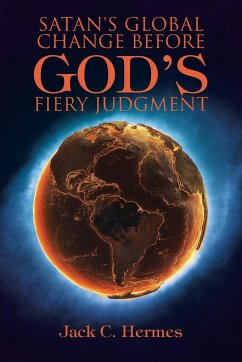 Satan's Global Change before God's Fiery Judgment - Hermes, Jack C.