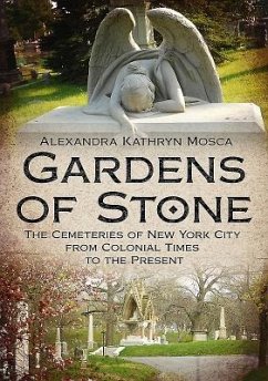 Gardens of Stone: The Cemeteries of New York City from Colonial Times to the Present - Mosca, Alexandra Kathryn