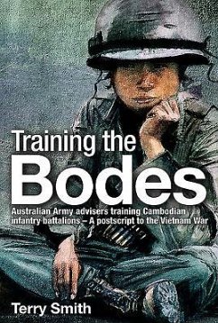 Training the Bodes: Australian Army Advisers Training Cambodian Infantry Battalions- A PostScript to the Vietnam War - Smith, Terry