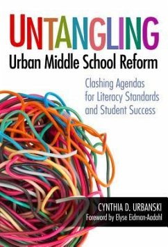 Untangling Urban Middle School Reform: Clashing Agendas for Literacy Standards and Student Success - Urbanski, Cynthia D.