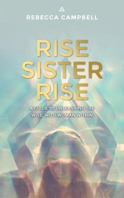 Rise Sister Rise: A Guide to Unleashing the Wise, Wild Woman Within - Campbell, Rebecca
