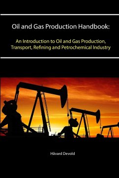 Oil and Gas Production Handbook: An Introduction to Oil and Gas Production, Transport, Refining and Petrochemical Industry - Devold, Håvard