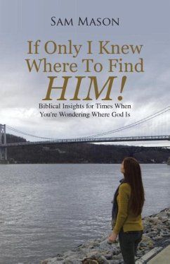 If Only I Knew Where To Find Him!: Biblical Insights For Times When You're Wondering Where God Is - Mason, Sam