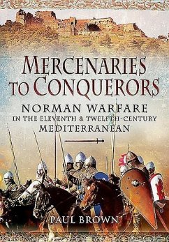 Mercenaries to Conquerors: Norman Warfare in the Eleventh and Twelfth-Century Mediterranean - Brown, Paul