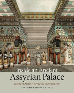 Inside an Ancient Assyrian Palace: Looking at Austen Henry Layard's Reconstruction - Cohen, Ada; Kangas, Steven E.