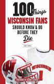 100 Things Wisconsin Fans Should Know & Do Before They Die