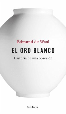 El oro blanco : historia de una obsesión - Ramón Buenaventura; de Waal, Edmund; Waal, Edmund de