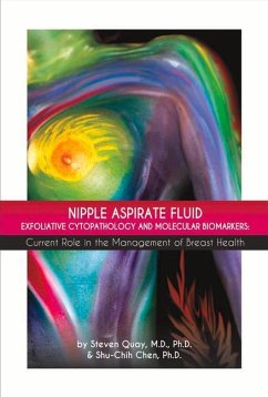 Nipple Aspirate Fluid Exfoliative Cytopathology and Molecular Biomarkers: Current Role in the Management of Breast Health Volume 1 - Quay, Steven; Chen, Shu-Chih