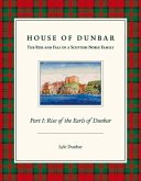 House of Dunbar: Part I - Rise of the Earls of Dunbar Volume 1