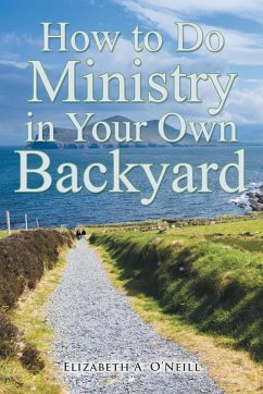 How to Do Ministry in Your Own Backyard - O'Neill, Elizabeth A.